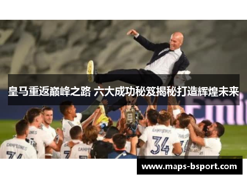 皇马重返巅峰之路 六大成功秘笈揭秘打造辉煌未来
