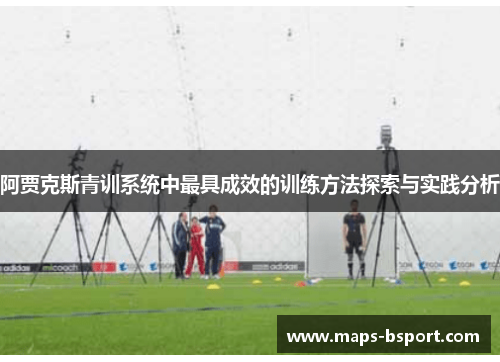 阿贾克斯青训系统中最具成效的训练方法探索与实践分析