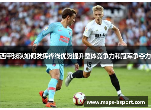 西甲球队如何发挥锋线优势提升整体竞争力和冠军争夺力