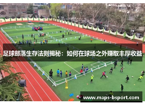 足球部落生存法则揭秘：如何在球场之外赚取丰厚收益