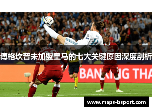 博格坎普未加盟皇马的七大关键原因深度剖析