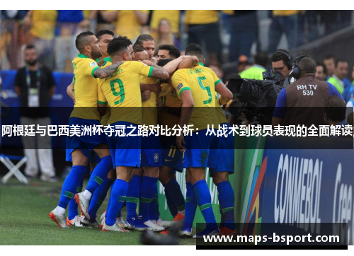 阿根廷与巴西美洲杯夺冠之路对比分析：从战术到球员表现的全面解读