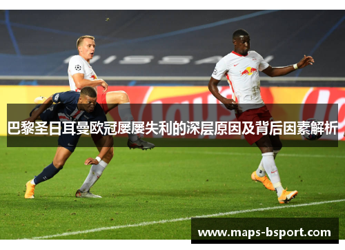 巴黎圣日耳曼欧冠屡屡失利的深层原因及背后因素解析